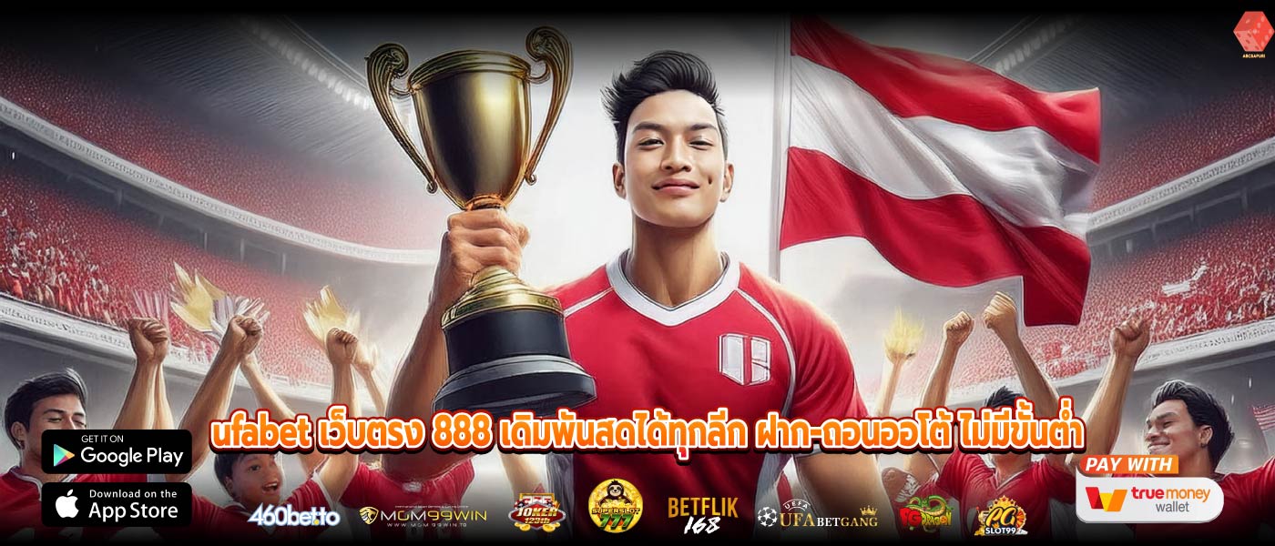 ufabet เว็บตรง 888 เดิมพันสดได้ทุกลีก ฝาก-ถอนออโต้ ไม่มีขั้นต่ำ